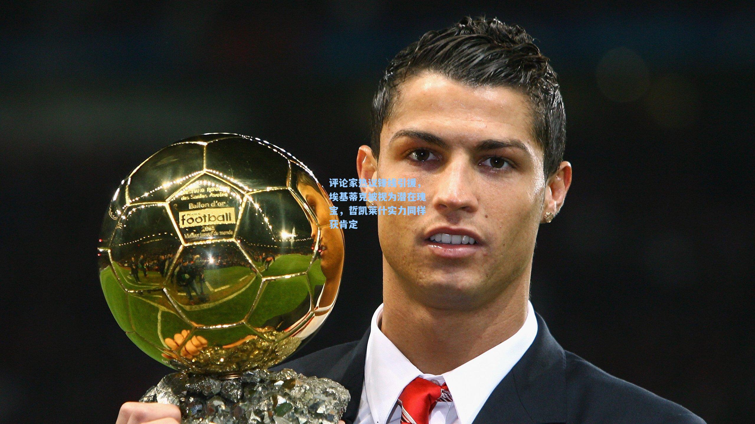 评论家热议锋线引援，埃基蒂克被视为潜在瑰宝，哲凯莱什实力同样获肯定  第1张